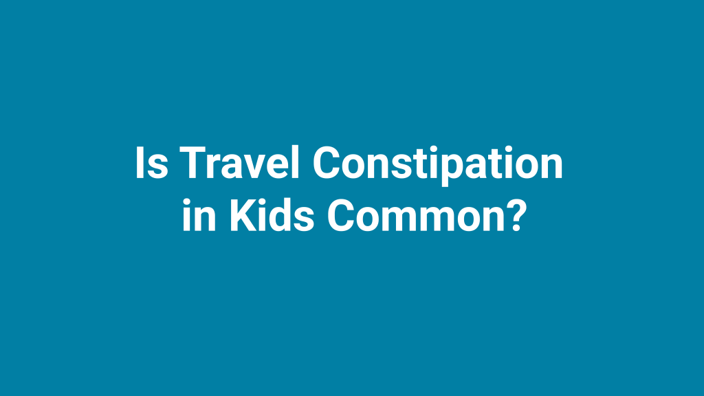 travel constipation in kids