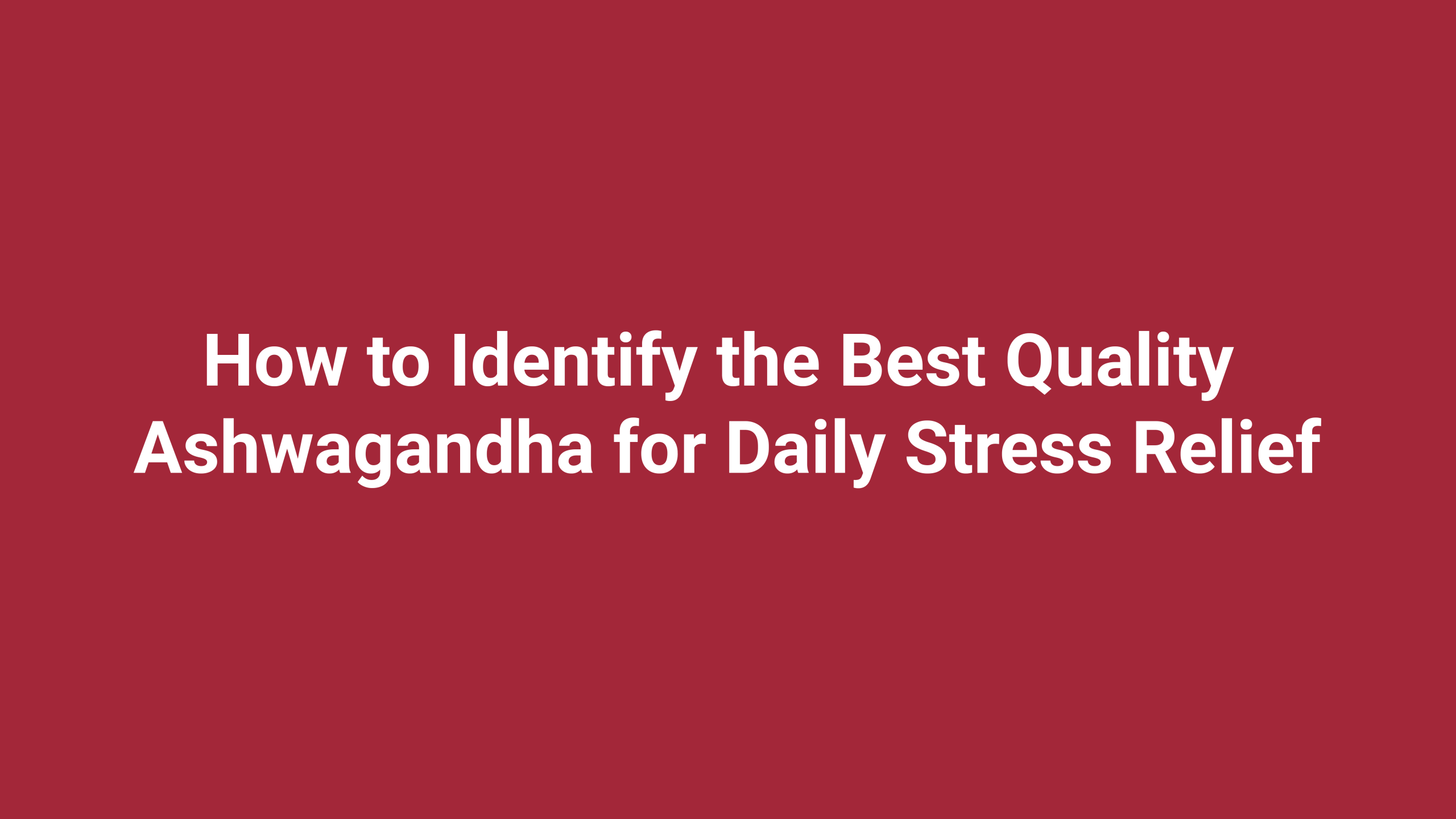 How to Identify the Best Quality Ashwagandha